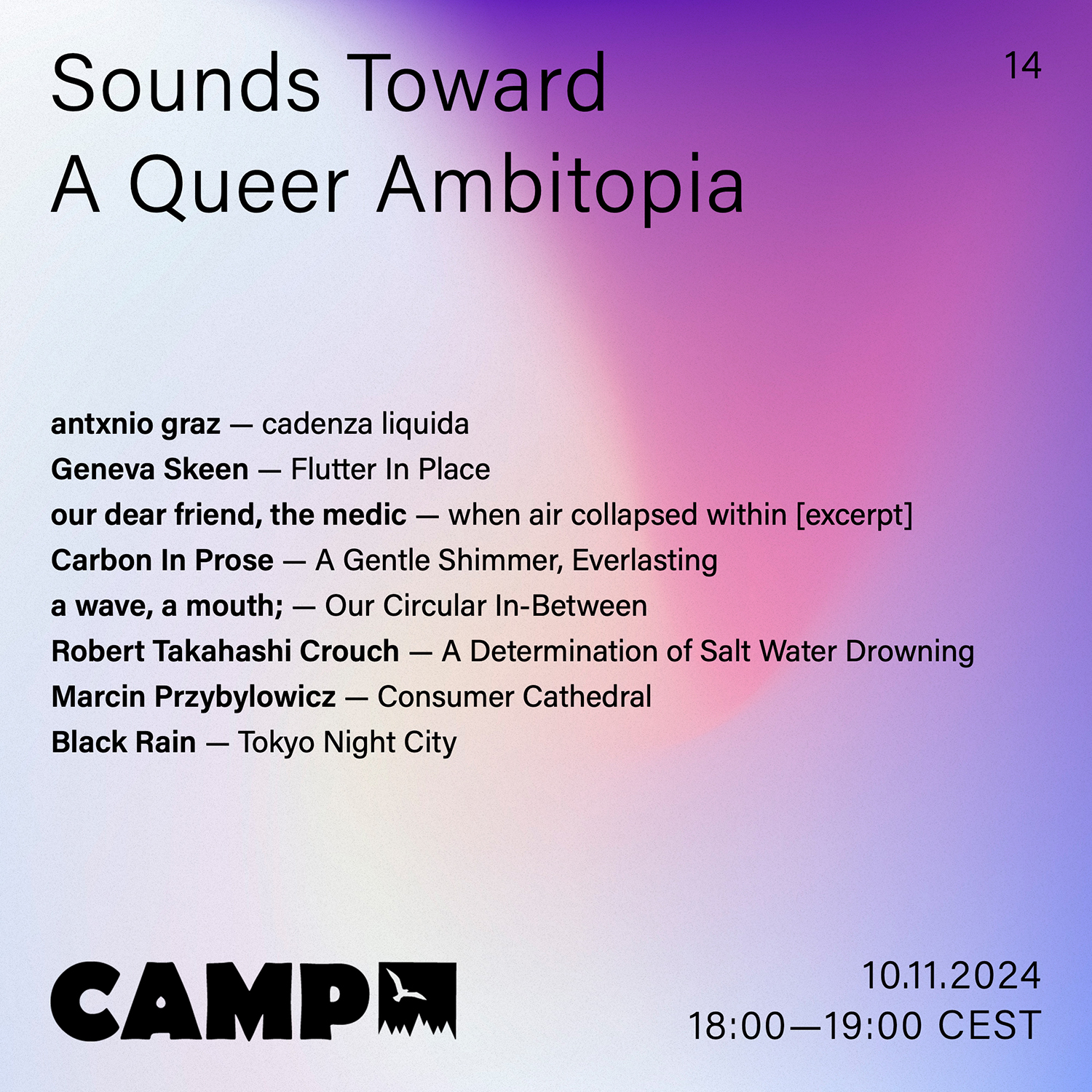 Flyer with a light blue and purple gradient background. Black text overtop reads: Sounds Toward A Queer Ambitopia; 14; antxnio graz — cadenza liquida; Geneva Skeen — Flutter In Place; our dear friend, the medic — when air collapsed within; Carbon In Prose — A Gentle Shimmer, Everlasting; a wave, a mouth; — Our Circular In-Between; Robert Takahashi Crouch — A Determination of Salt Water Drowning; Marcin Przybylowicz — Consumer Cathedral; Black Rain — Tokyo Night City; 10.11.2024, 18:00-19:00 CEST